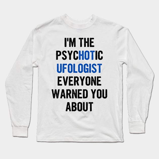 I'm The Psychotic Ufologist Everyone Warned You About Long Sleeve T-Shirt by divawaddle